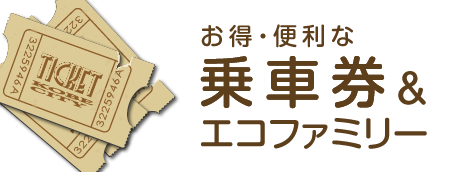 お得・便利な乗車券＆エコファミリー
